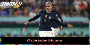 Cầu thủ Antoine Griezmann - Hành trình từ tài năng trẻ đến ngôi sao bóng đá thế giới