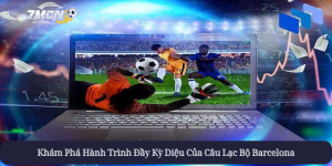 Khám Phá Hành Trình Đầy Kỳ Diệu Của Câu Lạc Bộ Barcelona
