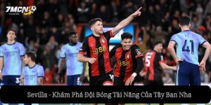 Sevilla - Khám Phá Đội Bóng Tài Năng Của Tây Ban Nha